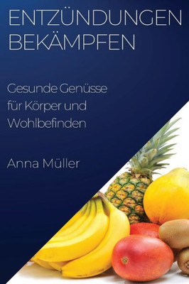 Entzündungen bekämpfen: Gesunde Genüsse für Körper und Wohlbefinden (German Edition)