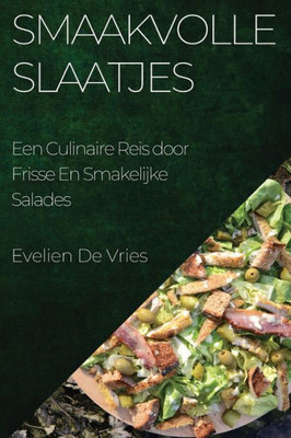 Smaakvolle Slaatjes: Een Culinaire Reis door Frisse En Smakelijke Salades (Dutch Edition)