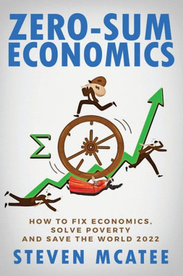 Zero-sum Economics: How to fix economics, solve poverty and save the world! 2022