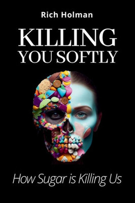 Killing You Softly: How Sugar is Killing Us