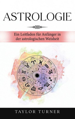 Astrologie: Ein Leitfaden für Anfänger in der astrologischen Weisheit (German Edition)