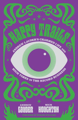 Happy Trails: Andrew Lauder's Charmed Life and High Times in the Record Business (-)