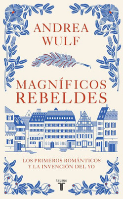 Magníficos rebeldes: Los primeros románticos y la invención del Yo / Magnificent Rebels The First Romantics and the Invention of the Self (Spanish Edition)