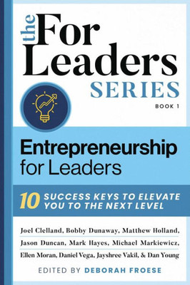 Entrepreneurship For Leaders: 10 Success Keys To Elevate You To The Next Level (For Leaders Series)