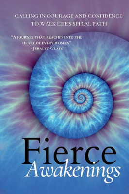 Fierce Awakenings: Calling in Courage and Confidence to Walk Life's Spiral Path