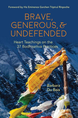 Brave, Generous, & Undefended: Heart Teachings on the 37 Bodhisattva Practices (Barbara DuBois)