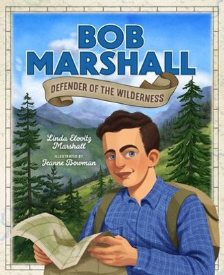 Bob Marshall: Defender of the Wilderness