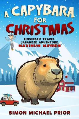 A Capybara for Christmas: European Travel, Japanese Adventure, Maximum Mayhem