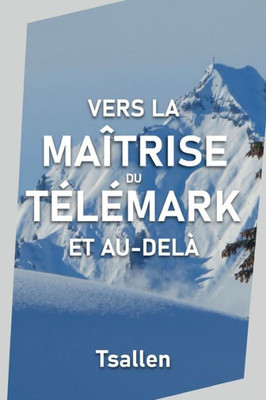 Vers la maîtrise du tElEmark et au-delà (French Edition)