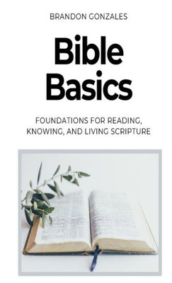 Bible Basics: Foundations for Reading, Knowing, and Living Scripture