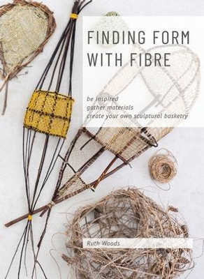 Find Form with Fibre, Be inspired, gather materials and create your own sculptural basketry