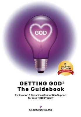GETTING GOD - The Guidebook: Exploration & Conscious Connection Support for Your "God Project"