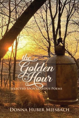 The Golden Hour: Selected Spontaneous Poems