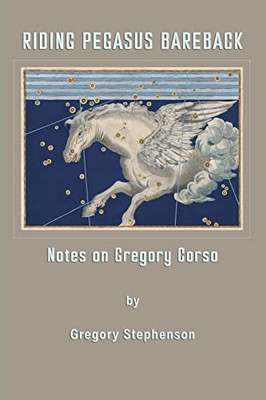 Riding Pegasus Bareback: Notes on Gregory Corso