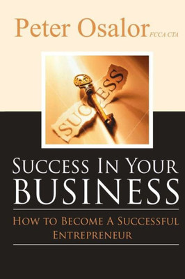 Success in Your Business: How To Become A Successful Entrepreneur (The Entrepreneurial Development Series)