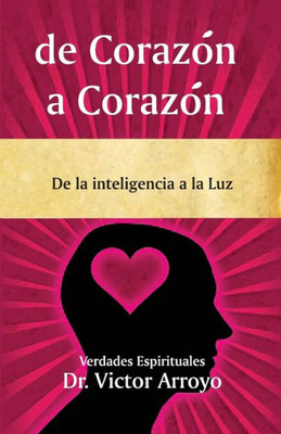 de Corazón a Corazón: De la inteligencia a la Luz (Spanish Edition)