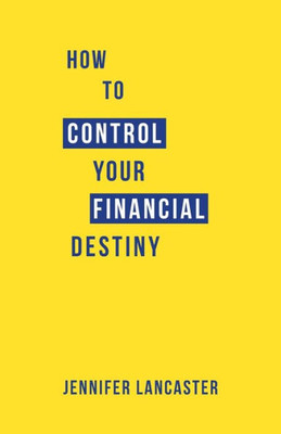 How to Control Your Financial Destiny (Know Your Finances)