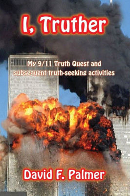 I, Truther: My 9/11 Truth Quest and subsequent truth-seeking activities