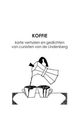 KOFFIE: korte verhalen en gedichten van cursisten van de Lindenberg (Dutch Edition)