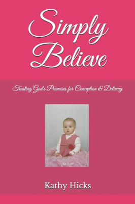 Simply Believe: Trusting God's Promises for Conception & Delivery