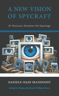 A New Vision of Spycraft: Or Necessary Notations On Espionage