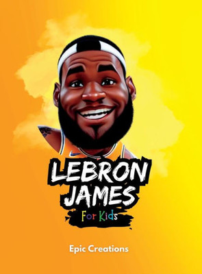 Lebron James Kids Book: The biography of Lebron James for curious Kids and Fans Ages (5- 10)