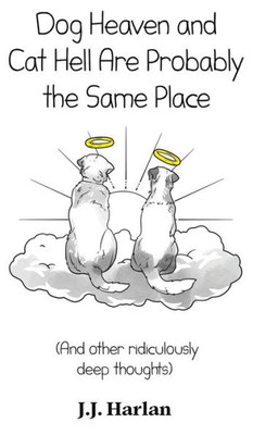 Dog Heaven and Cat Hell Are Probably the Same Place: And other ridiculously deep thoughts (The Joke Gift Collection)