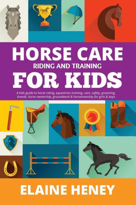 Horse Care, Riding & Training for Kids age 6 to 11 - A kids guide to horse riding, equestrian training, care, safety, grooming, breeds, horse ... Picture Story Books for Girls & Boys)
