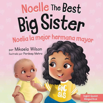 Noelle the Best Big Sister / Noelia la Hermana Mayor: A Book for Kids to Help Prepare a Soon-To-Be Big Sister for a New Baby / un Libro Infantil para ... BebE (Spanish / Bilingual) (AndrE and Noelle)