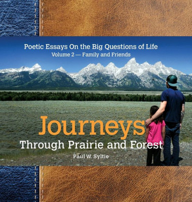 Journeys Through Prairie and Forest: Poetic Essays On the Big Questions of Life, Volume 2-Family and Friends (2)