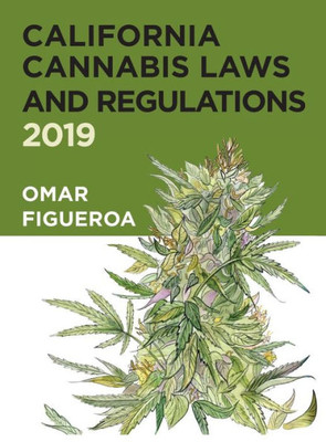 California Cannabis Laws and Regulations: 2019 Edition (Cannabis Codes of California)