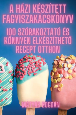 A Házi KEszített Fagyiszakácskönyv (Hungarian Edition)