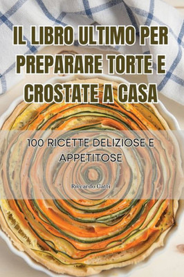 Il Libro Ultimo Per Preparare Torte E Crostate a Casa (Italian Edition)