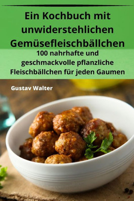 Ein Kochbuch mit unwiderstehlichen Gemüsefleischbällchen (German Edition)