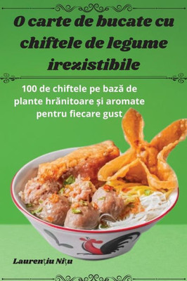 O carte de bucate cu chiftele de legume irezistibile (Romanian Edition)