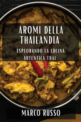 Aromi della Thailandia: Esplorando la Cucina Autentica Thai (Italian Edition)