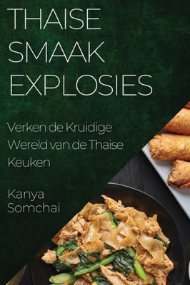 Thaise Smaakexplosies: Verken de Kruidige Wereld van de Thaise Keuken (Dutch Edition)