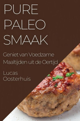 Pure Paleosmaak: Geniet van Voedzame Maaltijden uit de Oertijd (Dutch Edition)