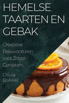 Hemelse Taarten en Gebak: Creatieve Bakavonturen voor Zoete Genieters (Dutch Edition)