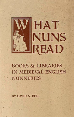 What Nuns Read: Books and Libraries in Medieval English Nunneries (Cistercian Studies Series)