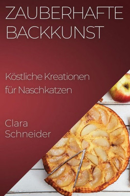 Zauberhafte Backkunst: Köstliche Kreationen für Naschkatzen (German Edition)