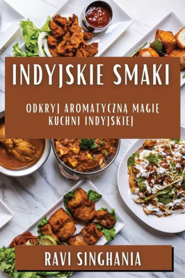 Indyjskie Smaki: Odkryj Aromatyczna Magie Kuchni Indyjskiej (Polish Edition)