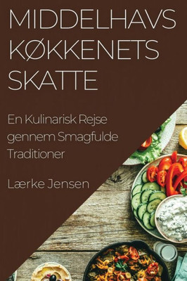 Middelhavs køkkenets Skatte: En Kulinarisk Rejse gennem Smagfulde Traditioner (Danish Edition)