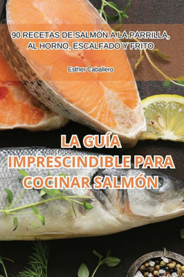 La Guía Imprescindible Para Cocinar Salmón (Spanish Edition)