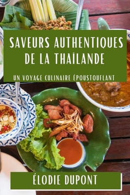 Saveurs Authentiques de la Thaïlande: Un Voyage Culinaire Epoustouflant (French Edition)
