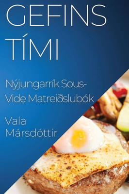 Gefins Tími: Nýjungarrík Sous-Vide Matreiðslubók (Icelandic Edition)