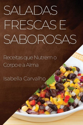 Saladas Frescas e Saborosas: Receitas que Nutrem o Corpo e a Alma (Portuguese Edition)