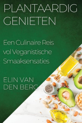 Plantaardig Genieten: Een Culinaire Reis vol Veganistische Smaaksensaties (Dutch Edition)