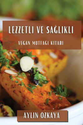Lezzetli Ve Saglikli: Vegan Mutfagi Kitabi (Turkish Edition)