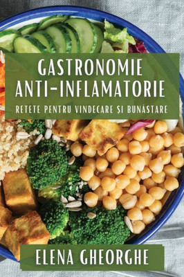 Gastronomie Anti-Inflamatorie: Retete pentru Vindecare ?i Bunastare (Romanian Edition)